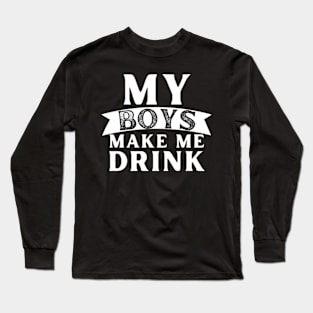 My Boys Make Me Drink Long Sleeve T-Shirt